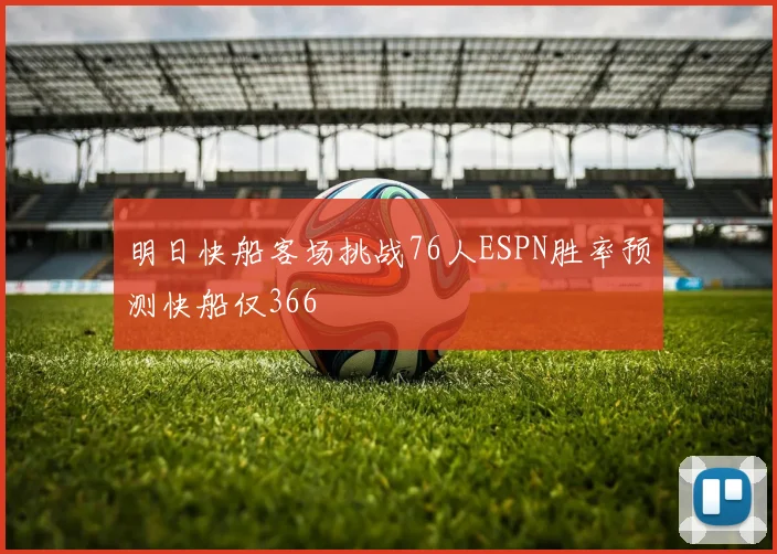 明日快船客场挑战76人ESPN胜率预测快船仅366
