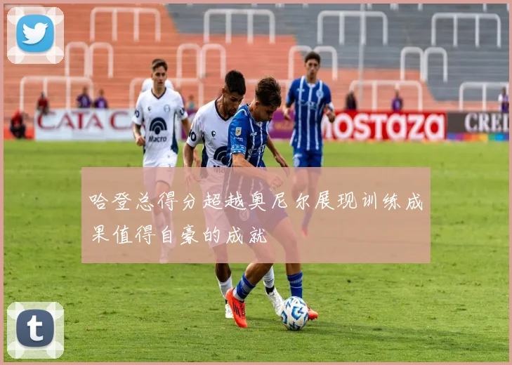 哈登总得分超越奥尼尔展现训练成果值得自豪的成就