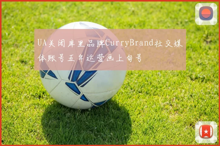 UA关闭库里品牌CurryBrand社交媒体账号五年运营画上句号