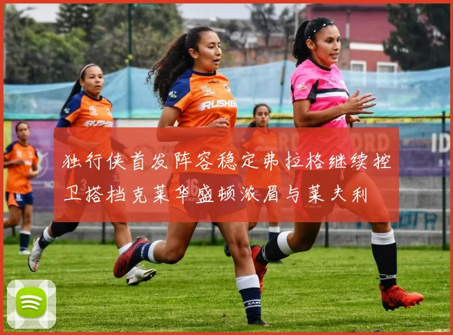 独行侠首发阵容稳定弗拉格继续控卫搭档克莱华盛顿浓眉与莱夫利