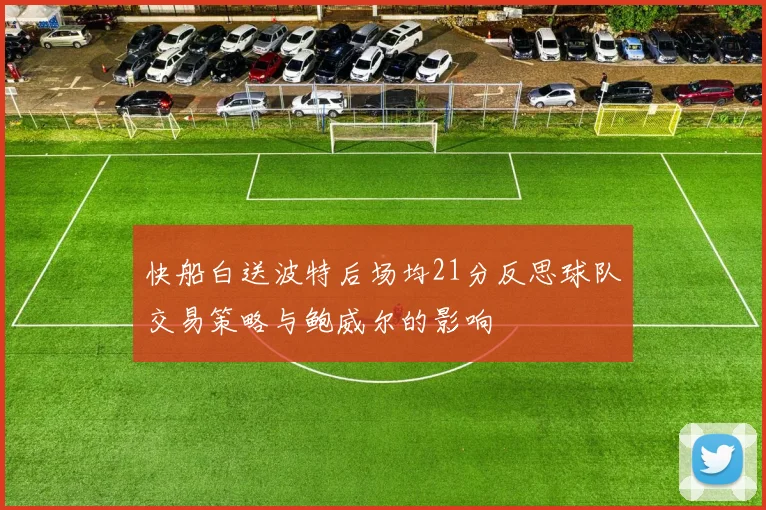 快船白送波特后场均21分反思球队交易策略与鲍威尔的影响